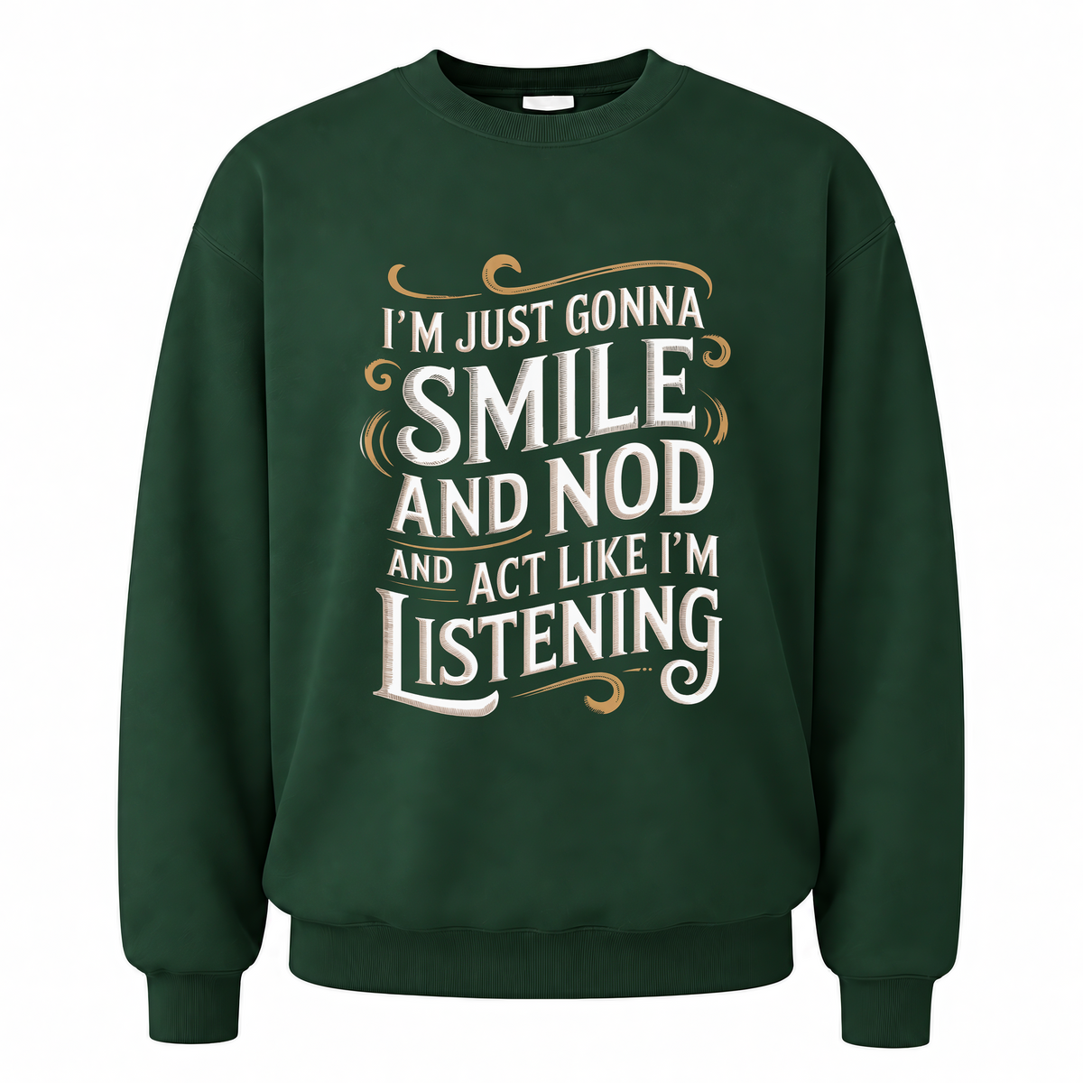 Forest Green vintage sweatshirt with Smile And Nod And Act Like I’m Listening printed front design