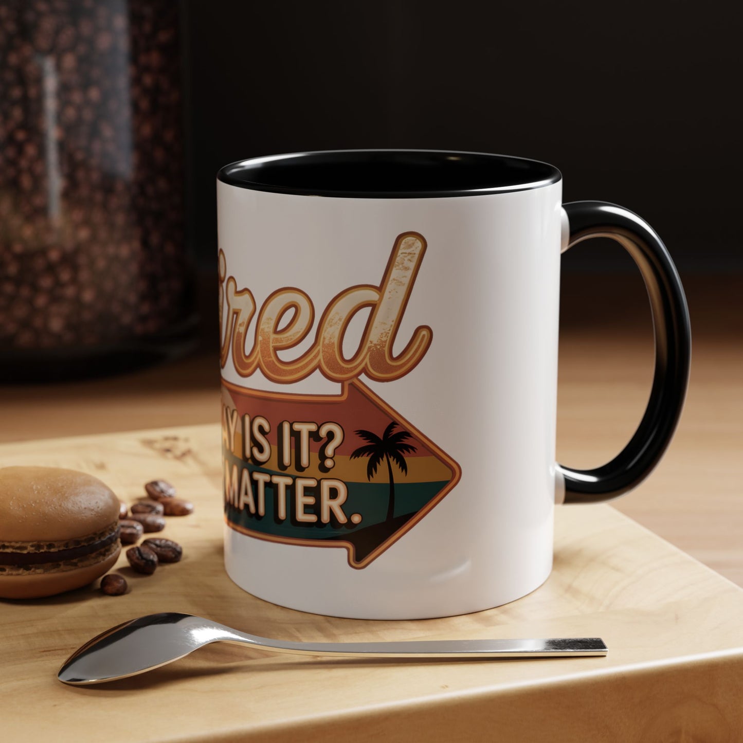 Retired. What Day Is It? Doesn't Matter Ceramic Coffee Mug