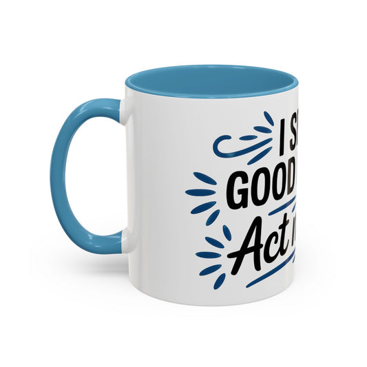 I See No Good Reason To Act My Age Ceramic Coffee Mug