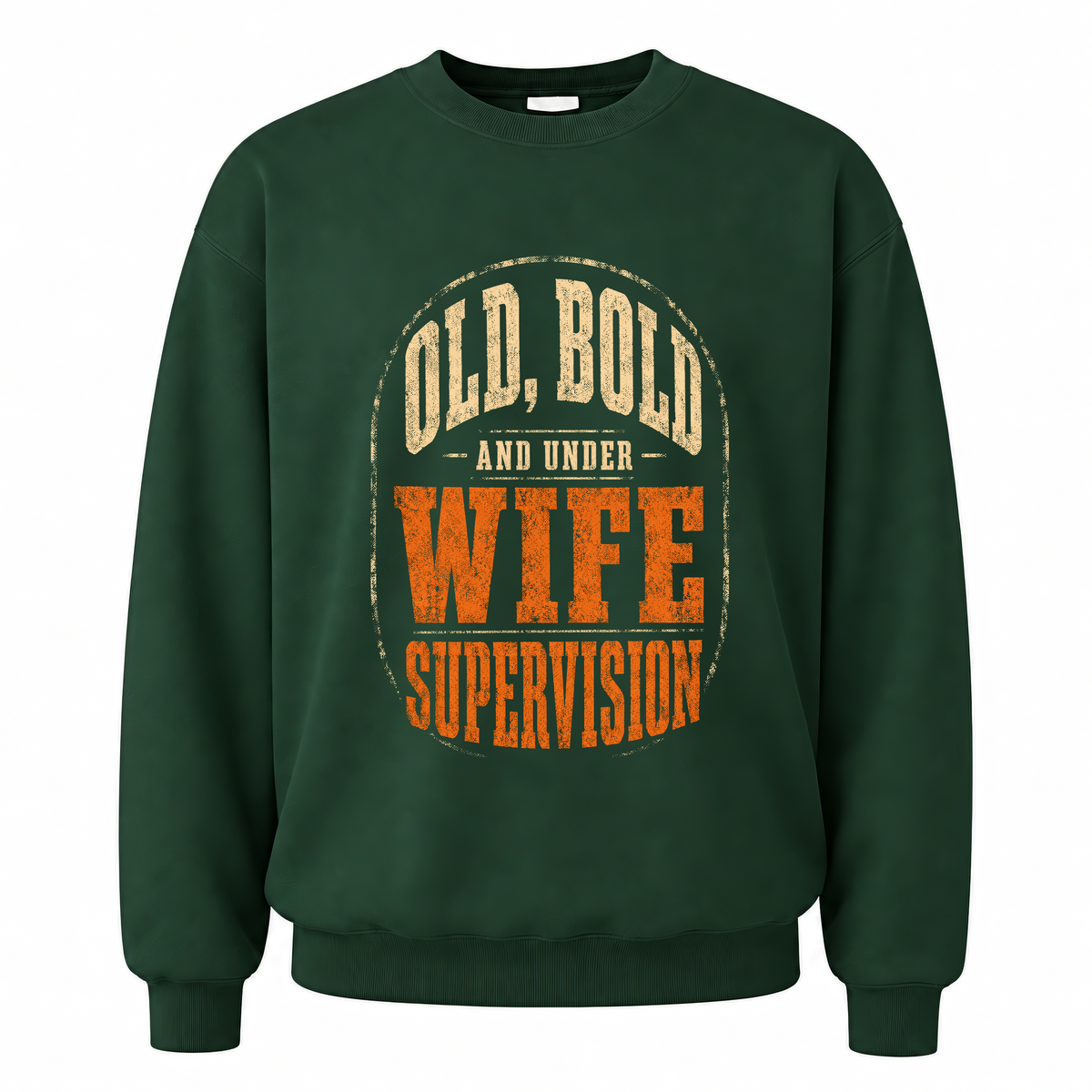Forest Green vintage sweatshirt with Old, Bold and Under Wife Supervision printed front design