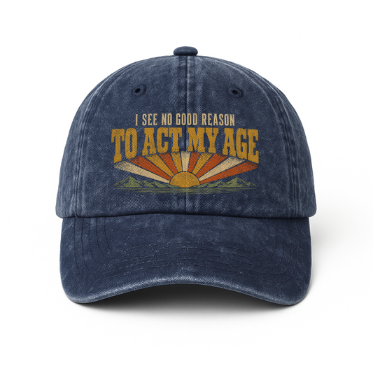 "I See No Good Reason To Act My Age" Funny Vintage Washed Cap