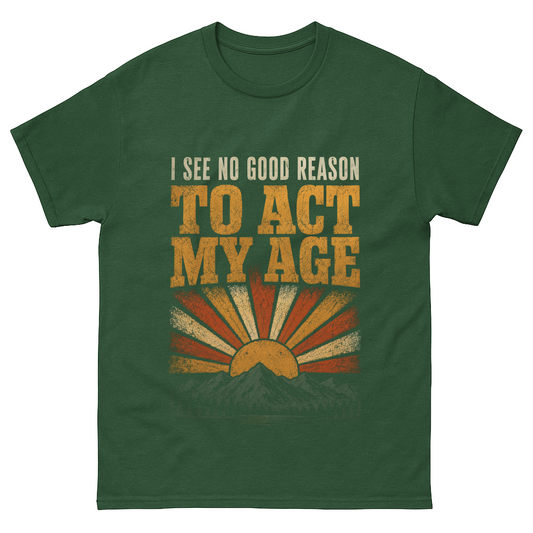 "I See No Good Reason To Act My Age" Funny Vintage T-Shirt