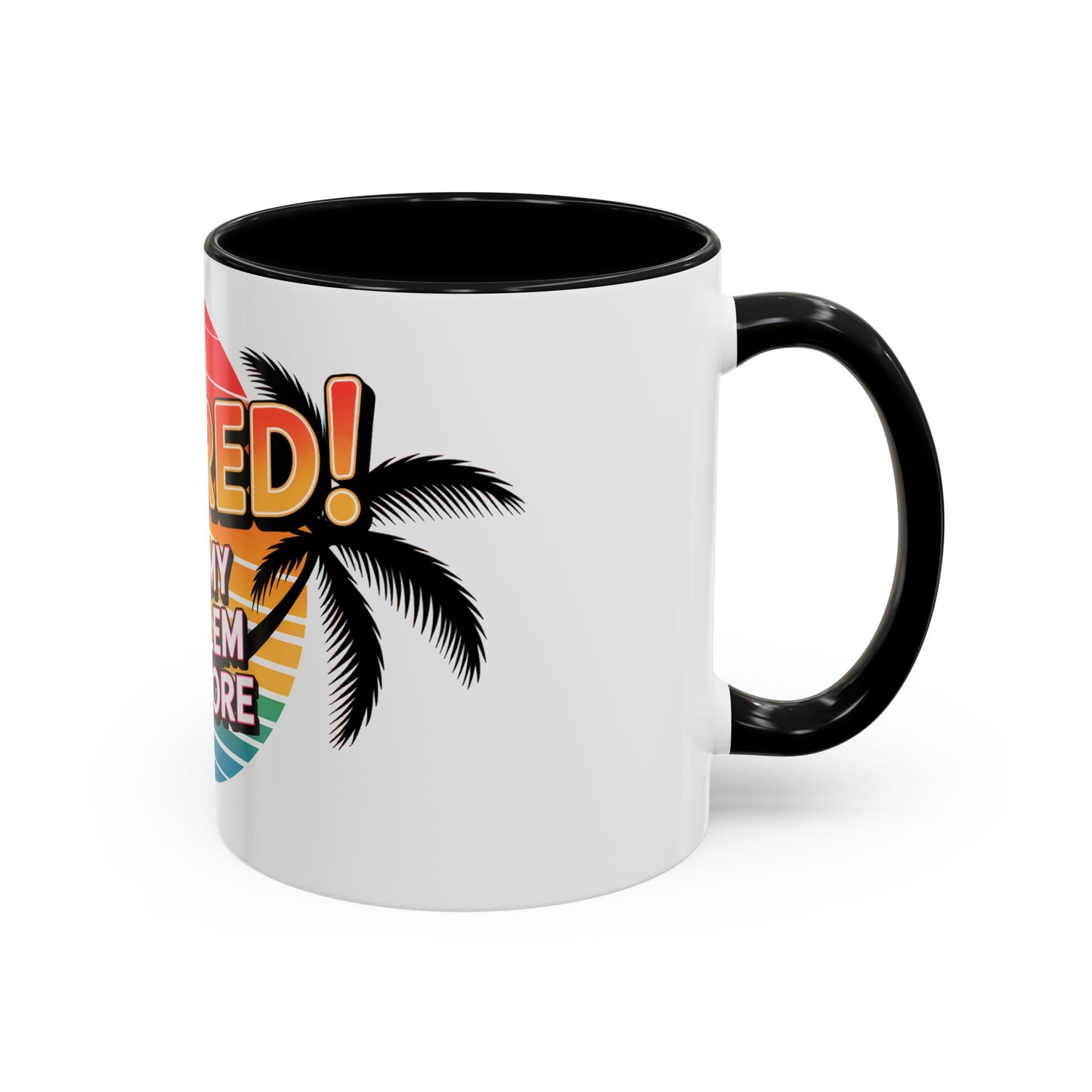 Retired! Not My Problem Anymore Ceramic Coffee Mug