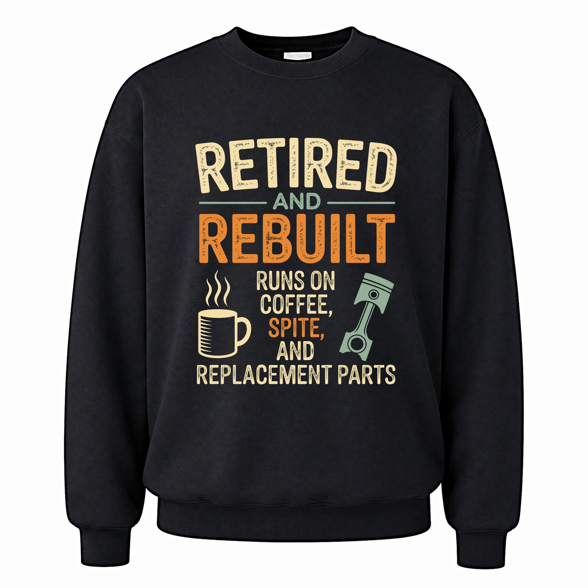 Black vintage sweatshirt with Retired & Rebuilt. Runs on Coffee, Spite and Replacement Parts printed front design