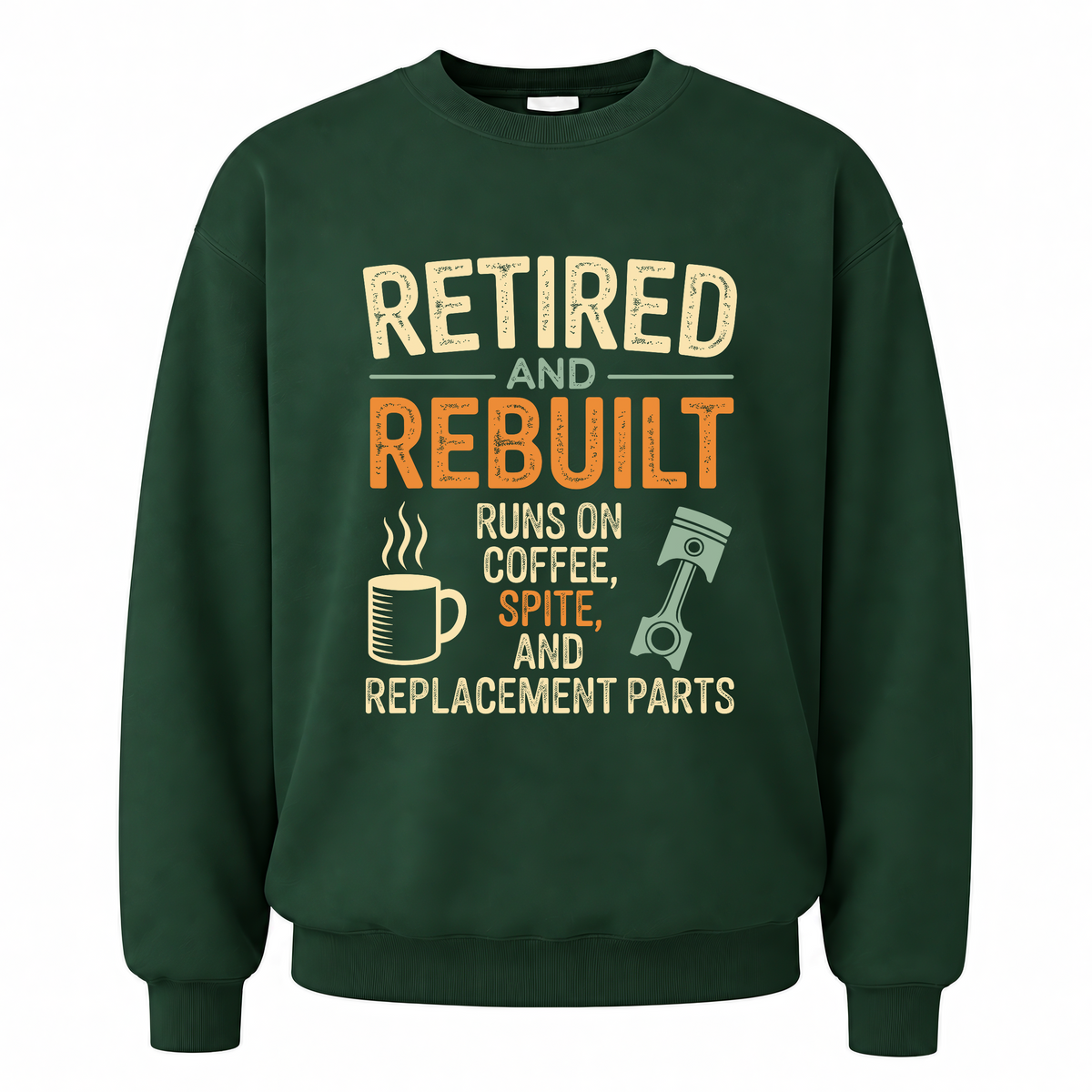 Forest Green vintage sweatshirt with Retired & Rebuilt. Runs on Coffee, Spite and Replacement Parts printed front design