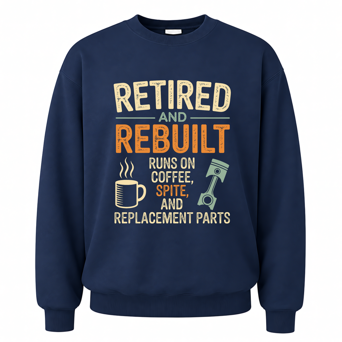 Navy vintage sweatshirt with Retired & Rebuilt. Runs on Coffee, Spite and Replacement Parts printed front design