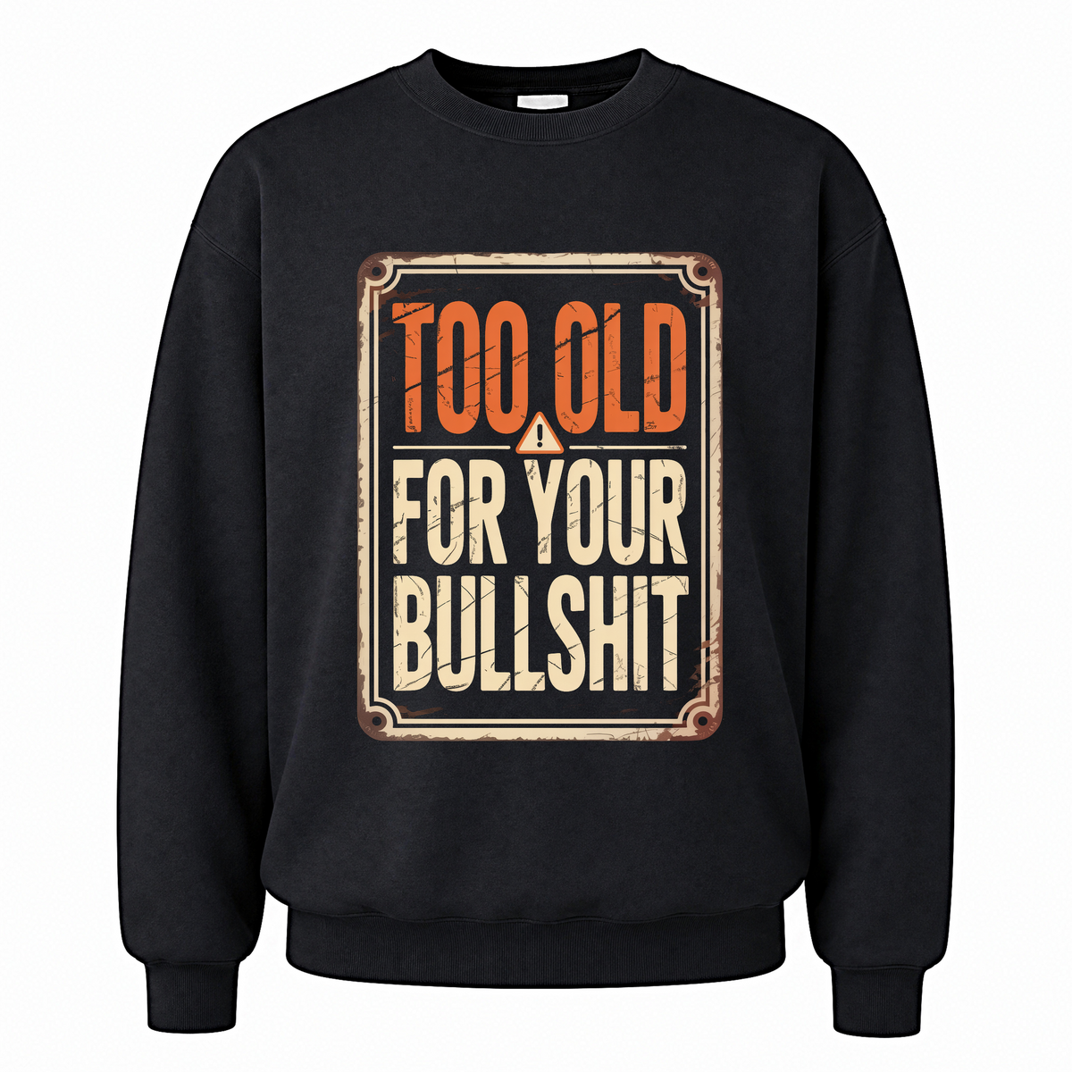 Black vintage sweatshirt with Too Old For Your Bullshit printed front design