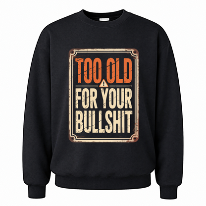 Black vintage sweatshirt with Too Old For Your Bullshit printed front design