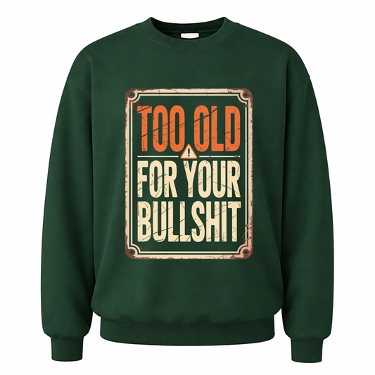 Forest Green vintage sweatshirt with Too Old For Your Bullshit printed front design