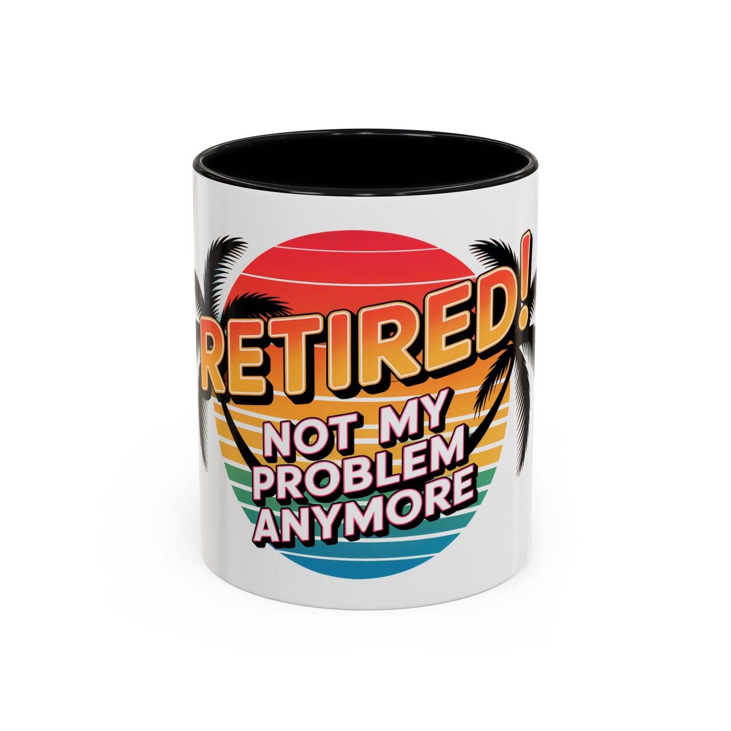 Retired! Not My Problem Anymore Ceramic Coffee Mug