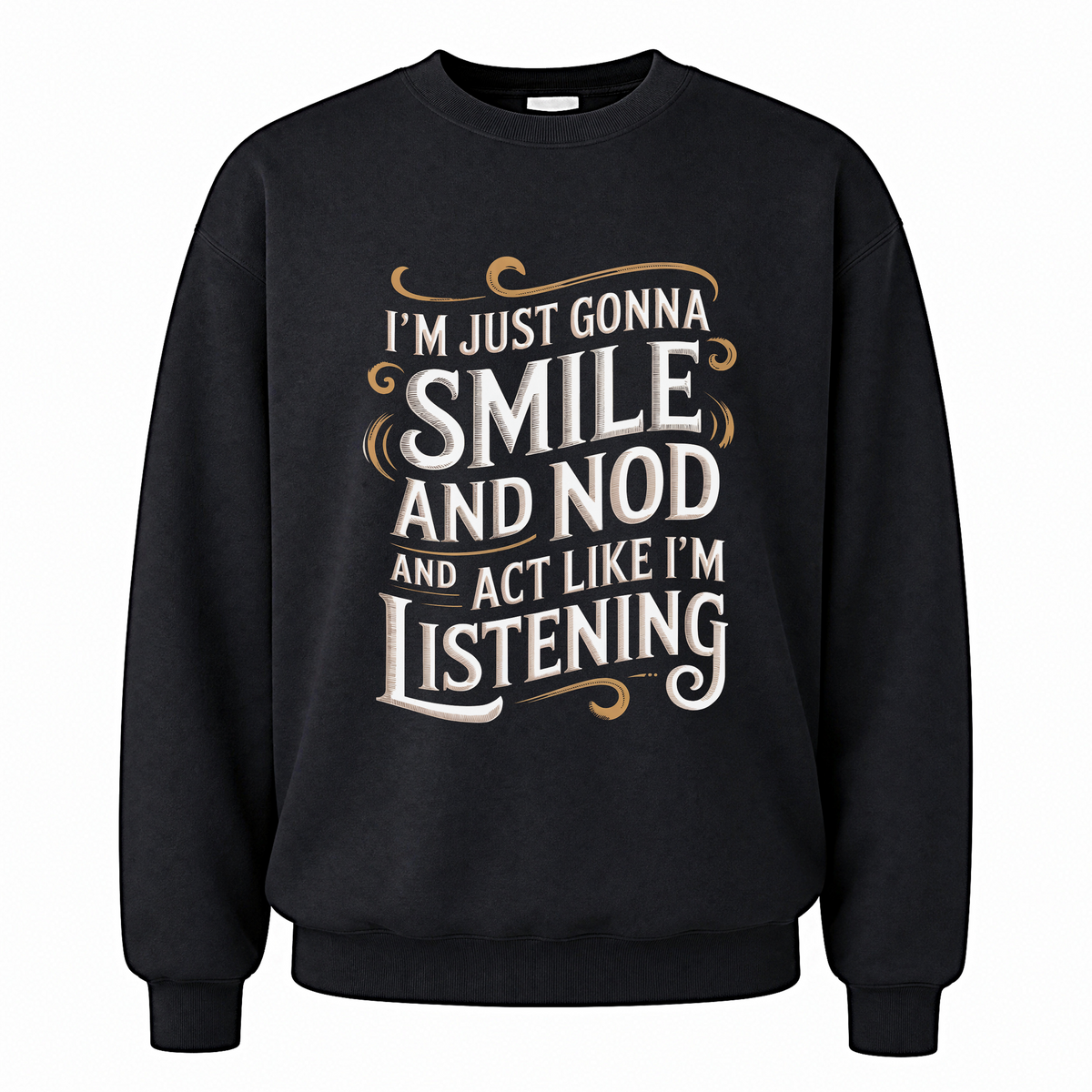 Black vintage sweatshirt with Smile And Nod And Act Like I’m Listening printed front design