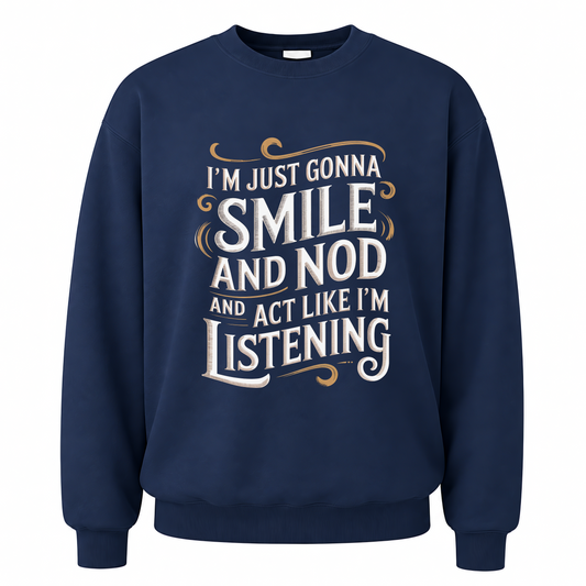 Navy vintage sweatshirt with Smile And Nod And Act Like I’m Listening printed front design