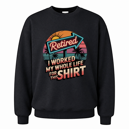 Black vintage sweatshirt with Retired. I Worked My Whole Life for This Shirt printed front design