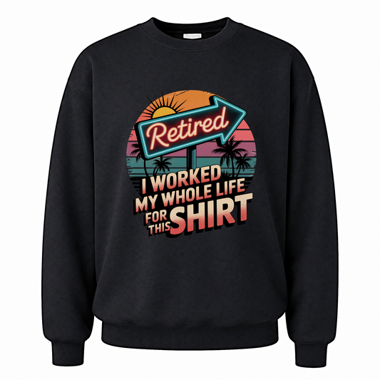 Black vintage sweatshirt with Retired. I Worked My Whole Life for This Shirt printed front design