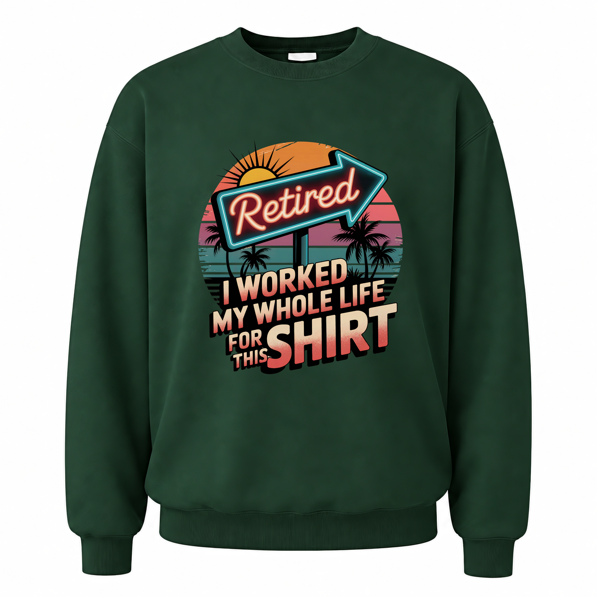 Forest Green vintage sweatshirt with Retired. I Worked My Whole Life for This Shirt printed front design