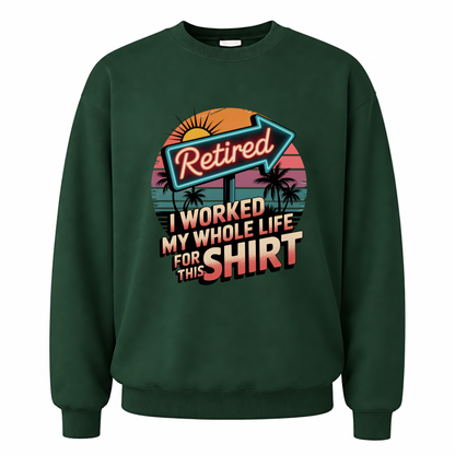 Forest Green vintage sweatshirt with Retired. I Worked My Whole Life for This Shirt printed front design