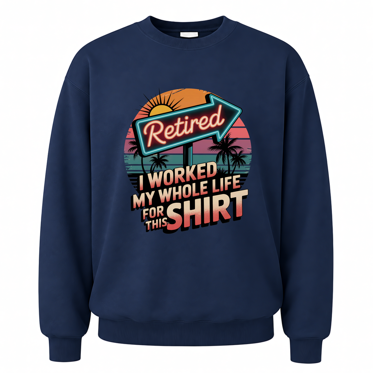 Navy vintage sweatshirt with Retired. I Worked My Whole Life for This Shirt printed front design
