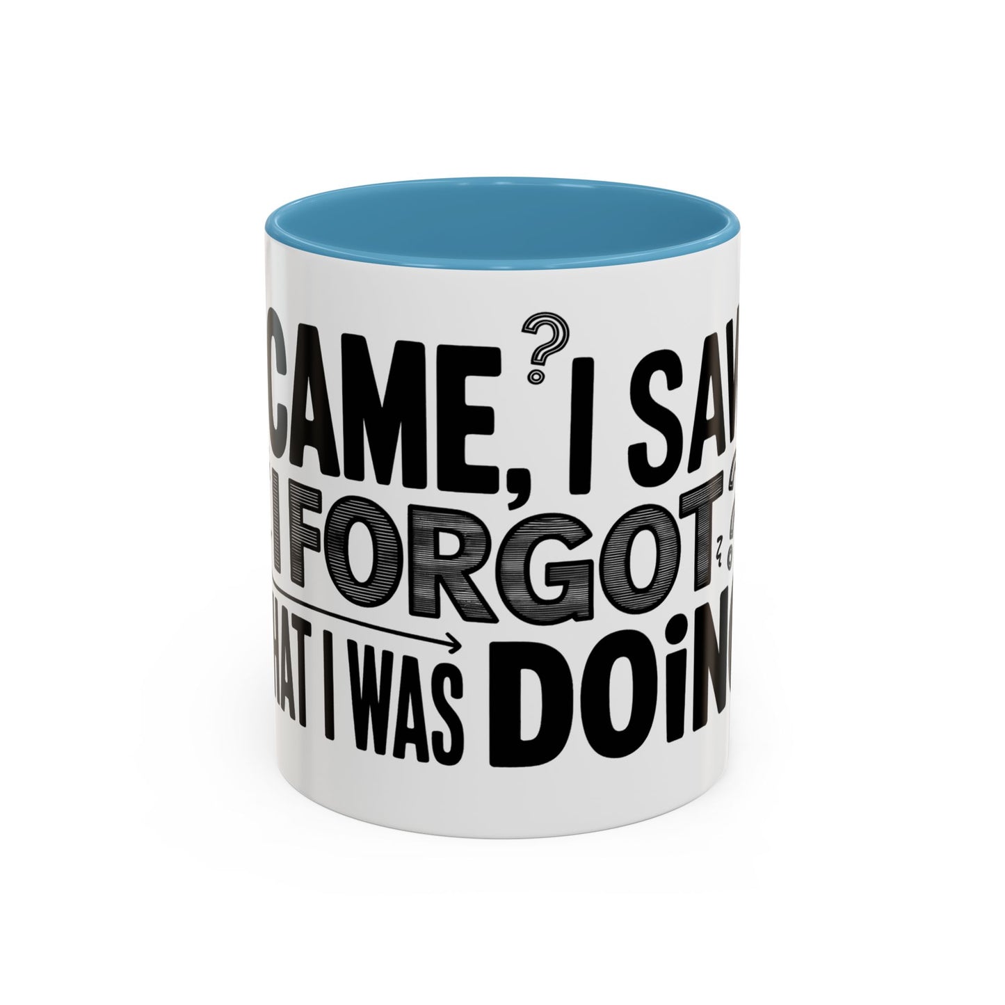 I Came, I Saw, I Forgot What I Was Doing Ceramic Coffee Mug