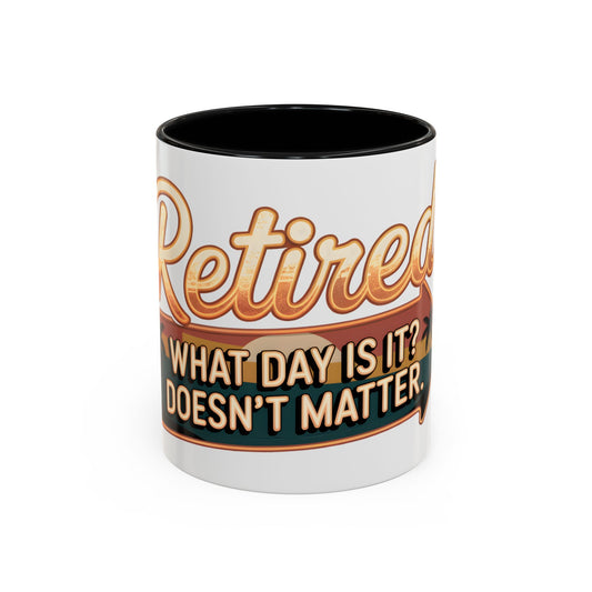 Retired. What Day Is It? Doesn't Matter Ceramic Coffee Mug