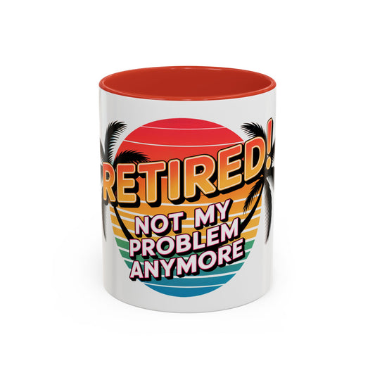 Retired! Not My Problem Anymore Ceramic Coffee Mug