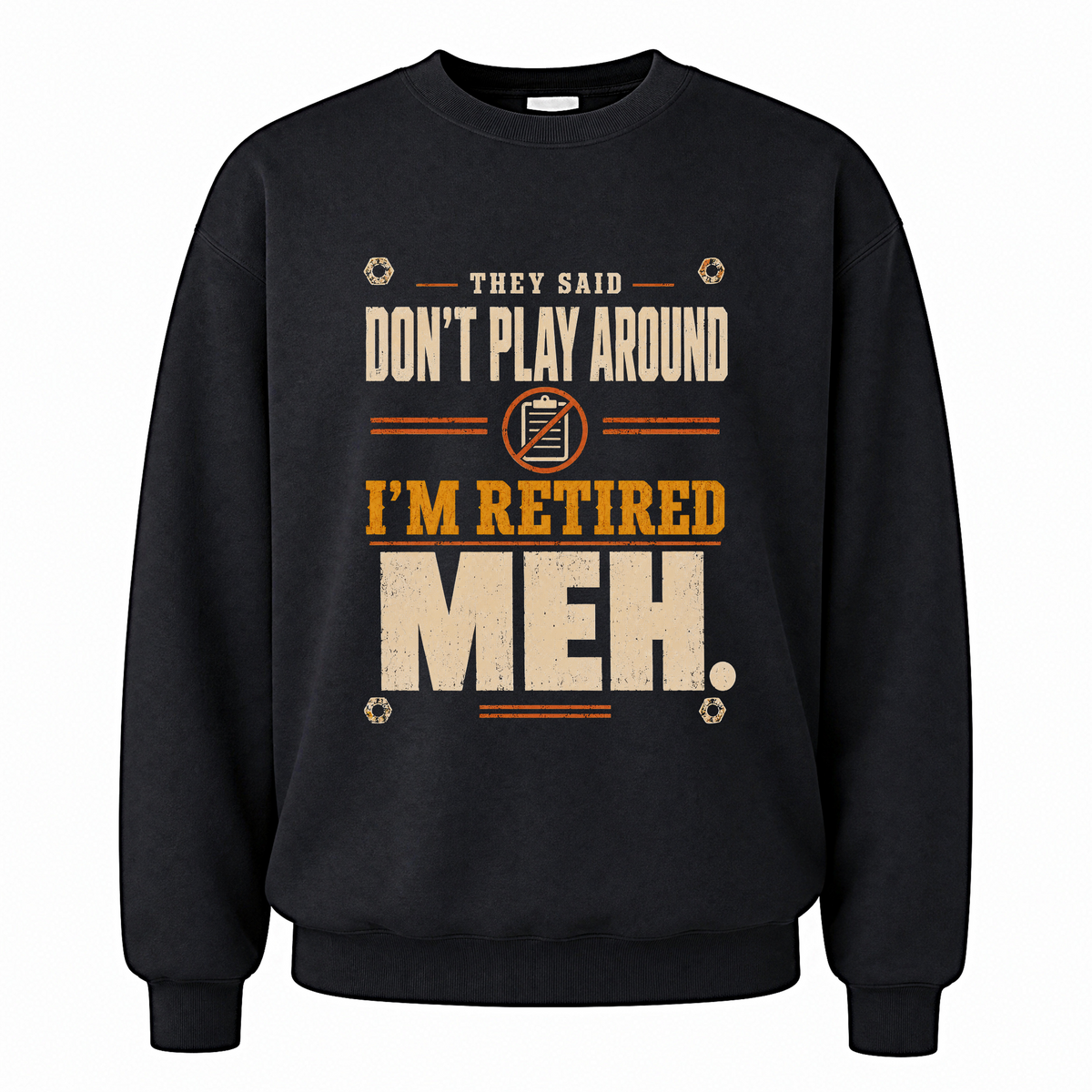 Black vintage sweatshirt with They Said Don't Play Around. I'm Retired. Meh printed front design