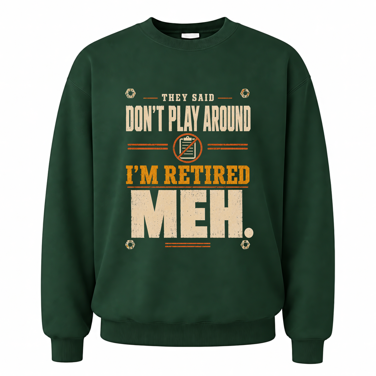 Forest Green vintage sweatshirt with They Said Don't Play Around. I'm Retired. Meh printed front design
