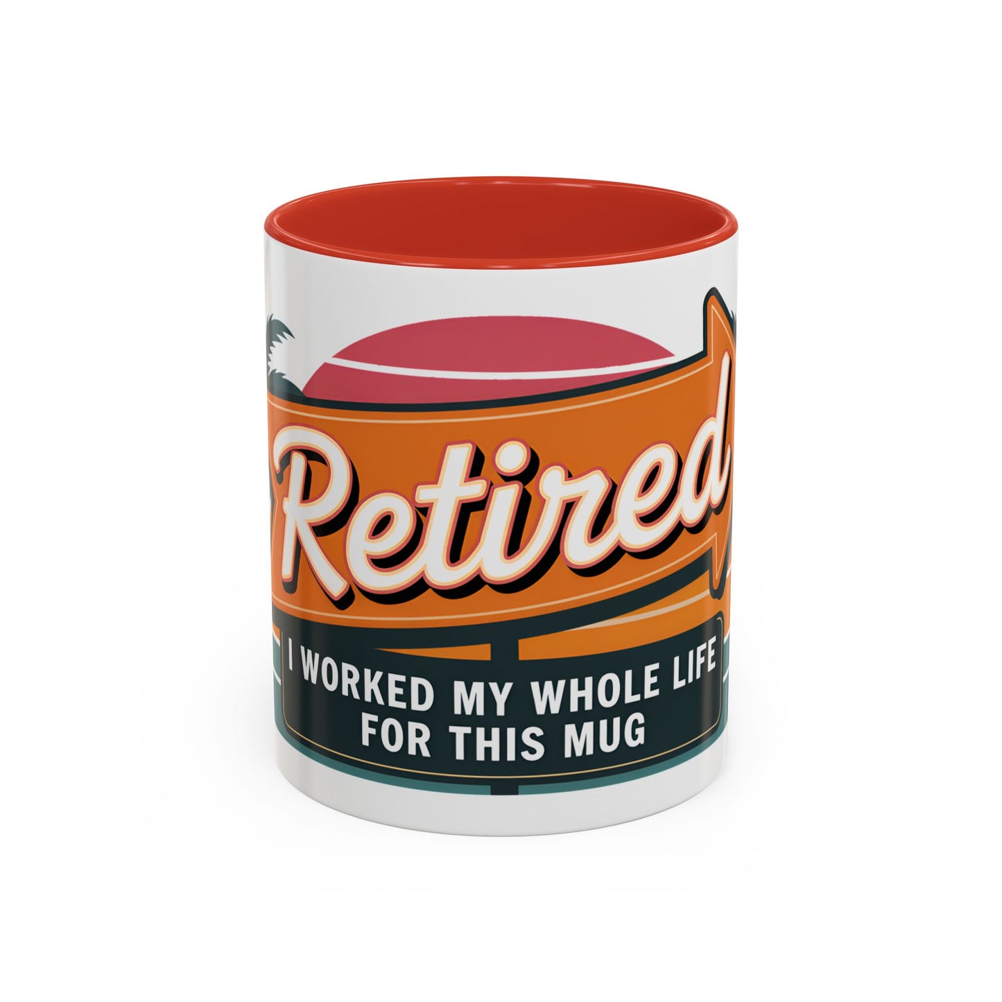Retired. I Worked My Whole Life For This Mug Ceramic Coffee Mug