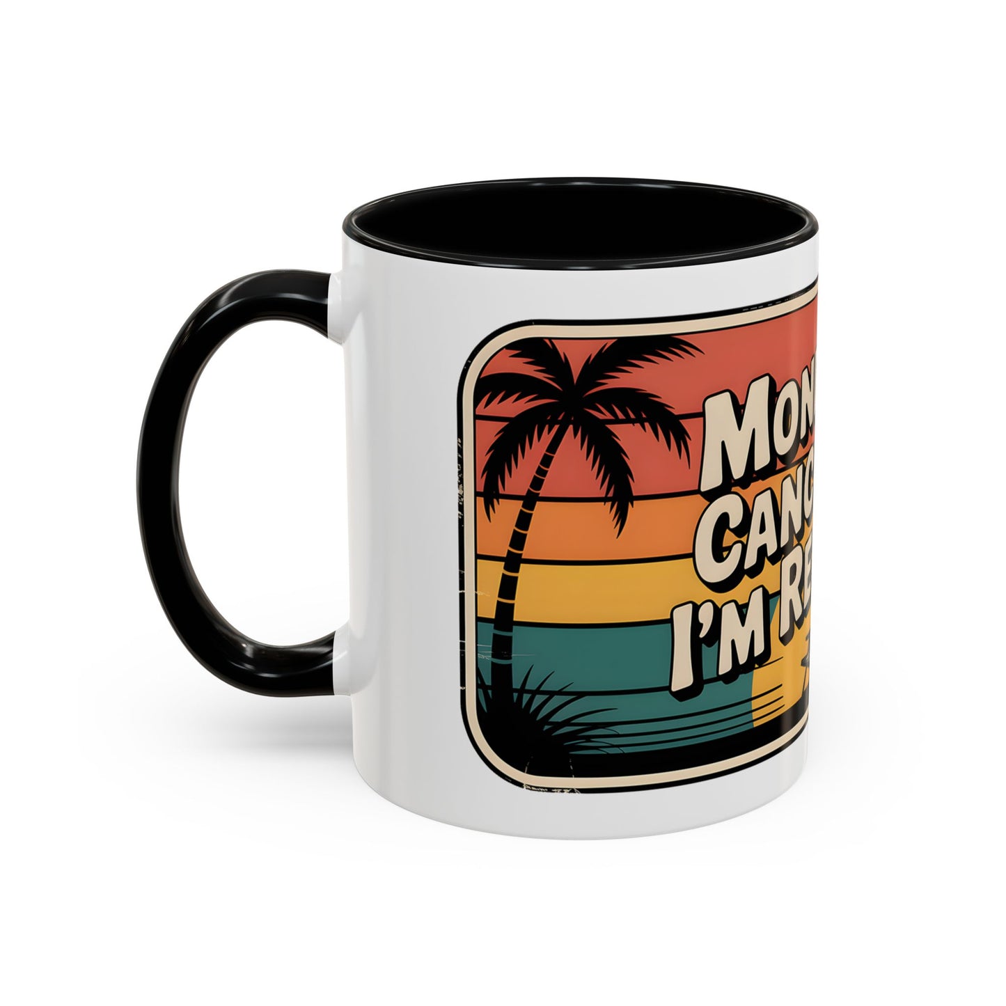 Monday’s Canceled. I’m Retired Ceramic Coffee Mug