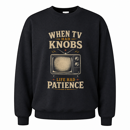 Black vintage sweatshirt with When TV Had Knobs, Life Had Patience printed front design