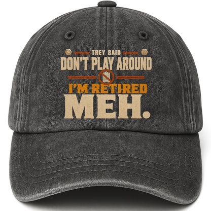 Black vintage washed cap with They Said Don't Play Around. I'm Retired. Meh printed front design
