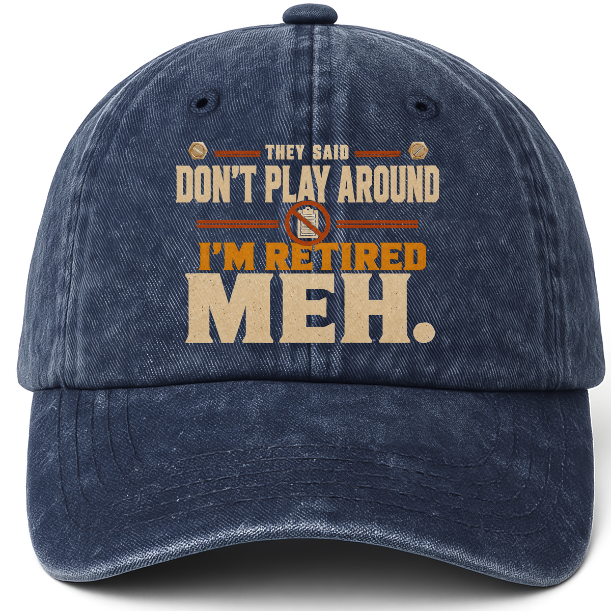 Navy vintage washed cap with They Said Don't Play Around. I'm Retired. Meh printed front design