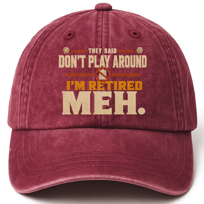 Wine Red vintage washed cap with They Said Don't Play Around. I'm Retired. Meh printed front design