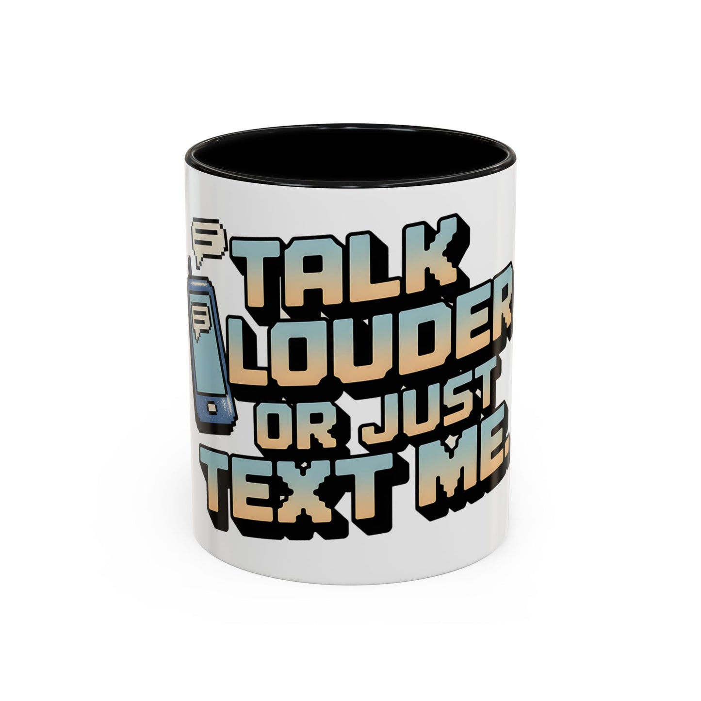 Talk Louder Or Just Text Me Ceramic Coffee Mug