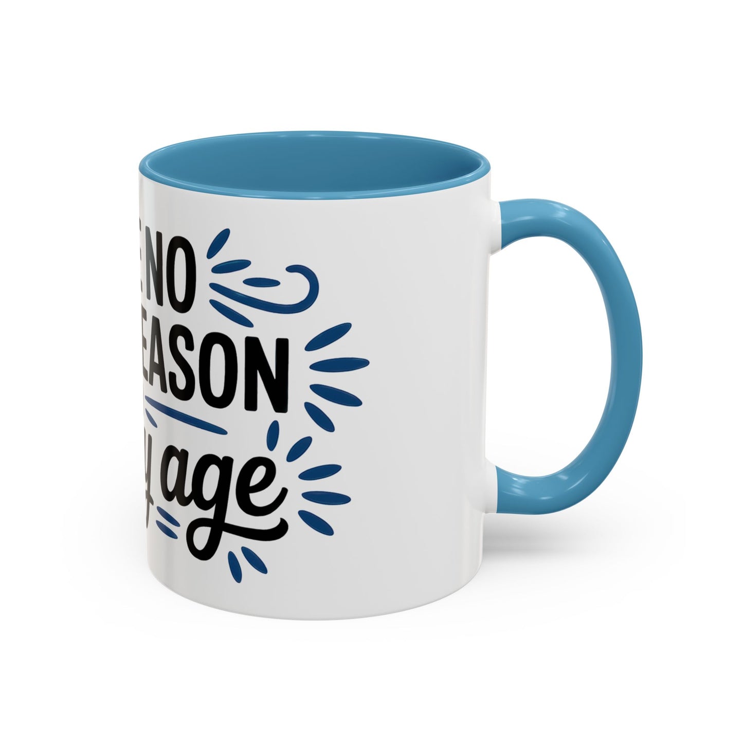 I See No Good Reason To Act My Age Ceramic Coffee Mug