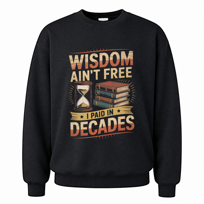 Black vintage sweatshirt with Wisdom Ain’t Free. I Paid in Decades printed front design