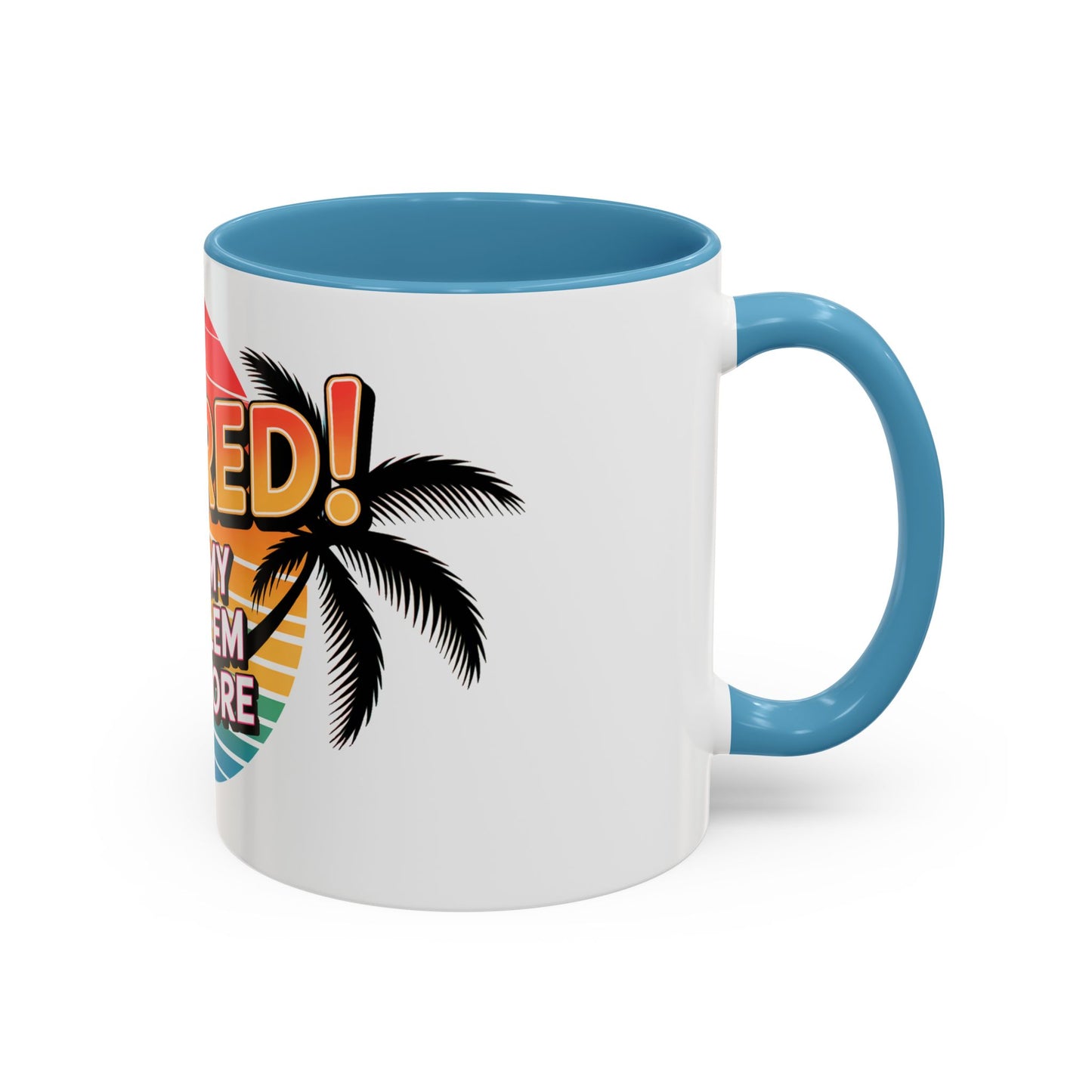 Retired! Not My Problem Anymore Ceramic Coffee Mug