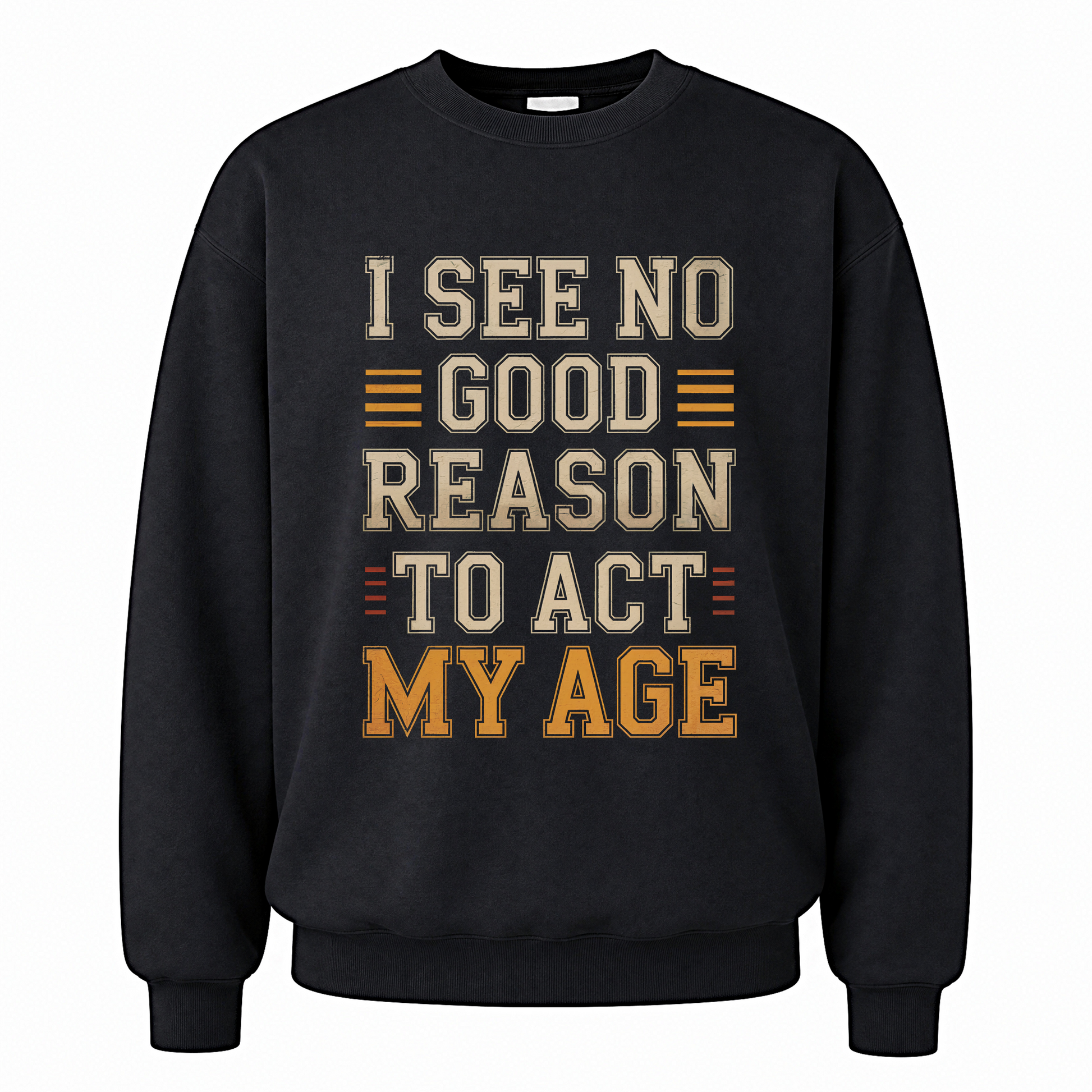 Black vintage sweatshirt with I See No Good Reason To Act My Age printed front design