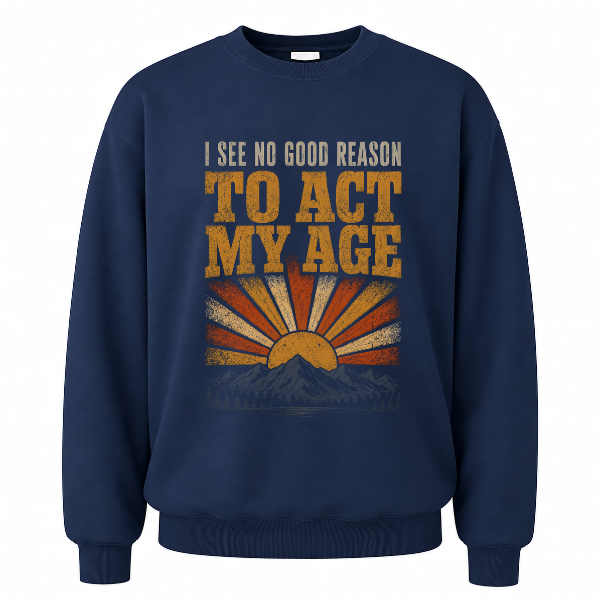 Navy vintage sweatshirt with I See No Good Reason To Act My Age printed front design