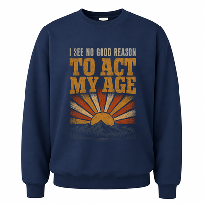 Navy vintage sweatshirt with I See No Good Reason To Act My Age printed front design