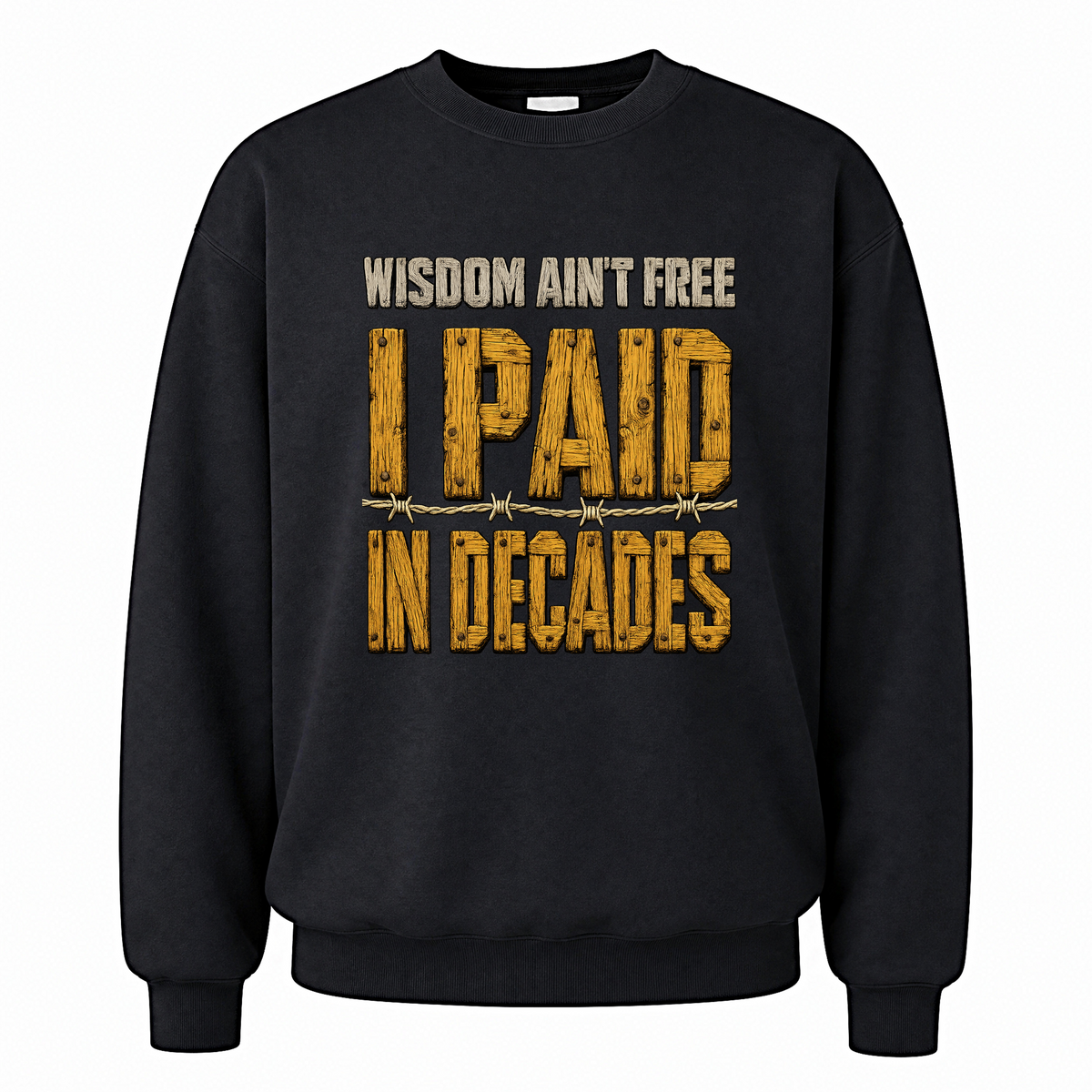 Black vintage sweatshirt with Wisdom Ain’t Free. I Paid in Decades printed front design