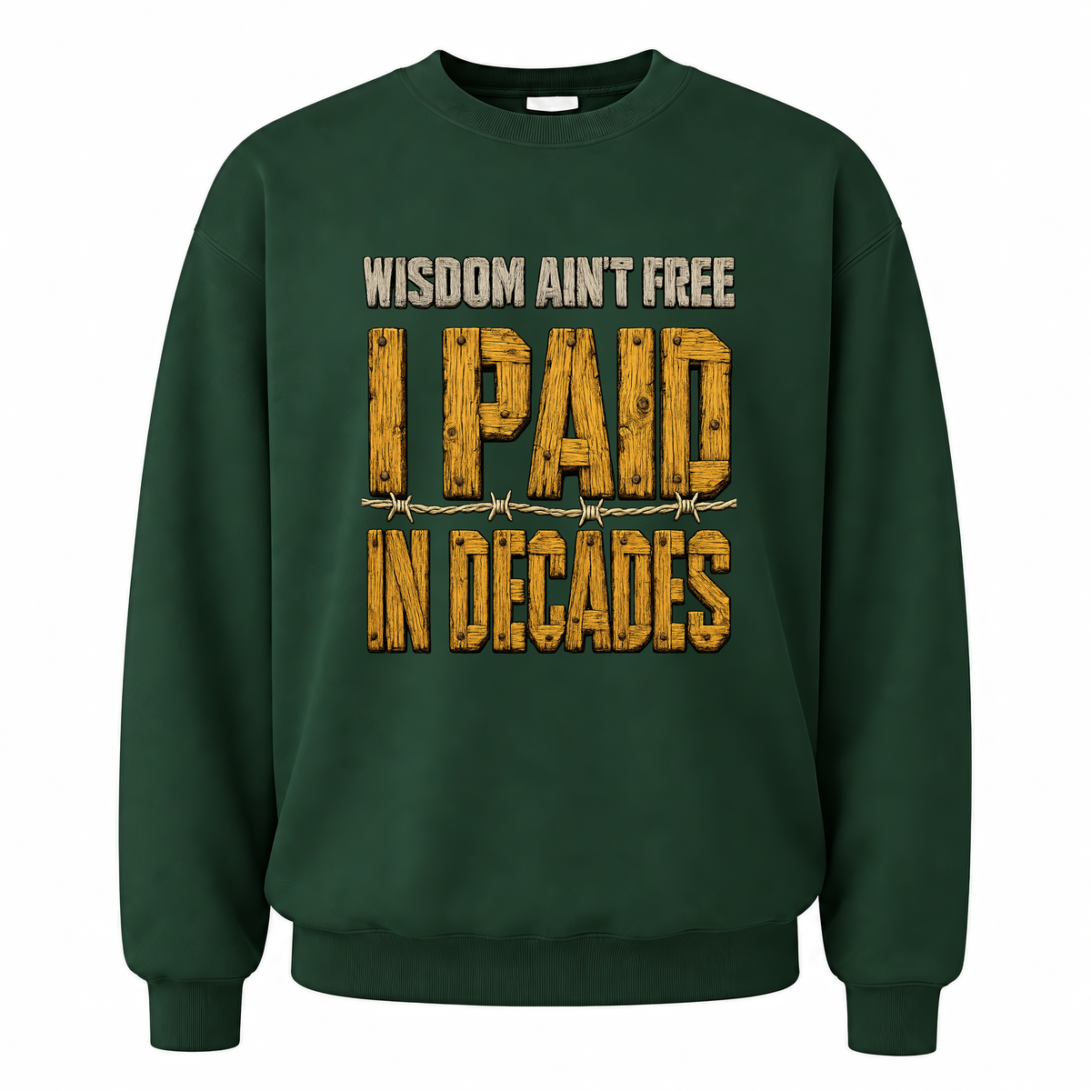 Forest Green vintage sweatshirt with Wisdom Ain’t Free. I Paid in Decades printed front design