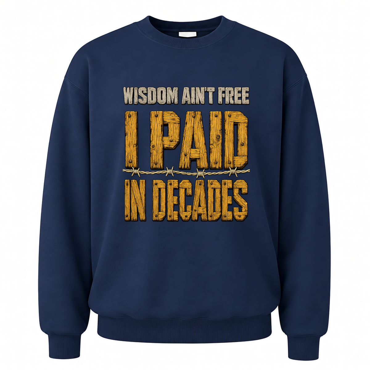 Navy vintage sweatshirt with Wisdom Ain’t Free. I Paid in Decades printed front design