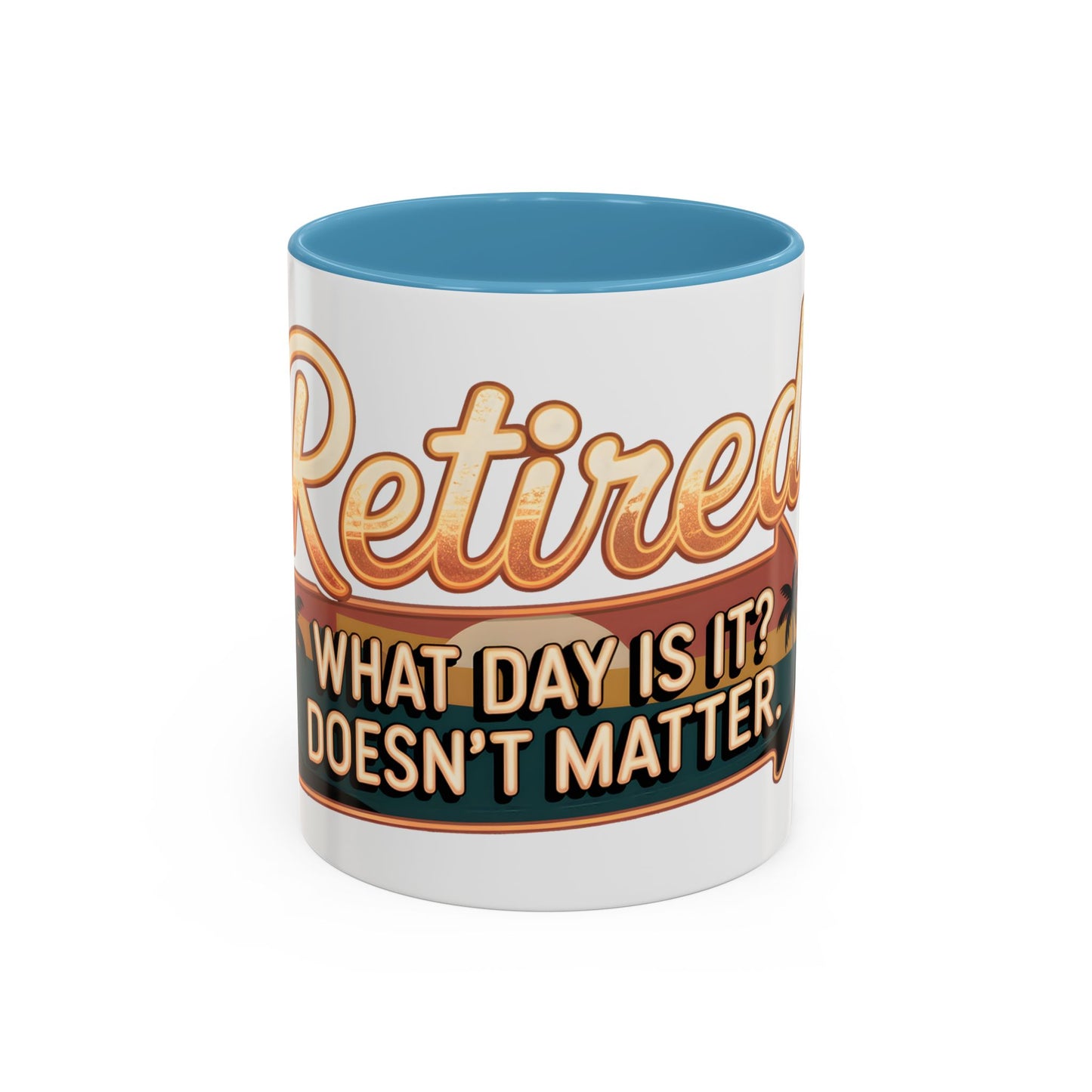 Retired. What Day Is It? Doesn't Matter Ceramic Coffee Mug