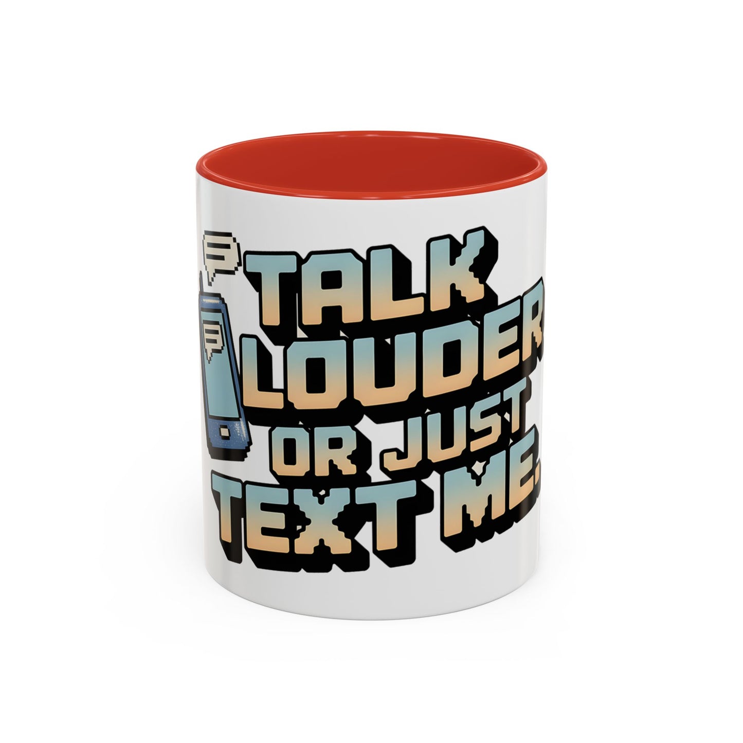 Talk Louder Or Just Text Me Ceramic Coffee Mug