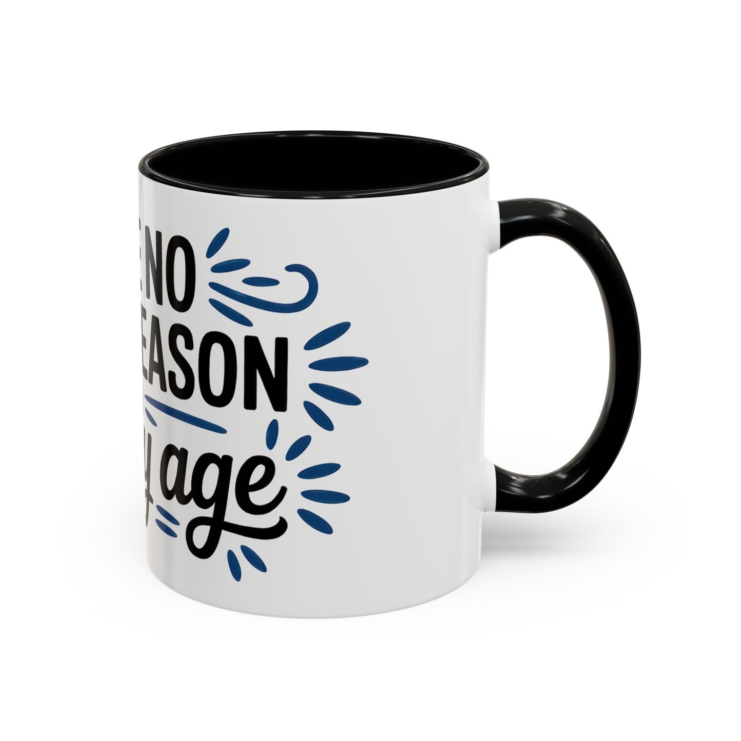 I See No Good Reason To Act My Age Ceramic Coffee Mug