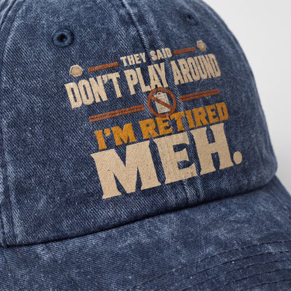 "They Said Don't Play Around. I'm Retired. Meh" Vintage Washed Cap