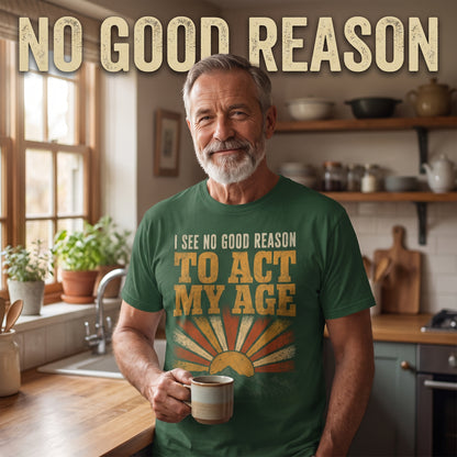 "I See No Good Reason To Act My Age" Funny Vintage T-Shirt