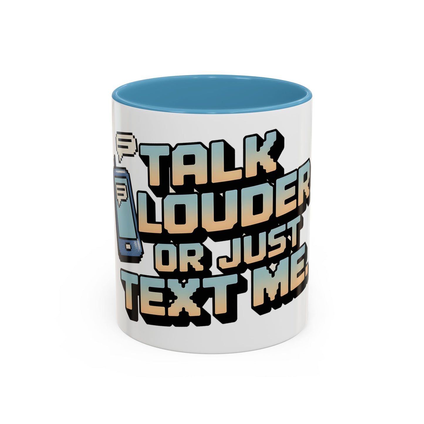 Talk Louder Or Just Text Me Ceramic Coffee Mug