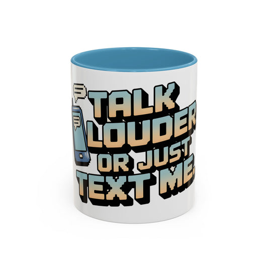 Talk Louder Or Just Text Me Ceramic Coffee Mug