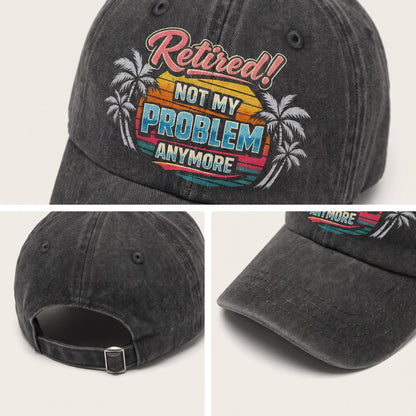 "Retired! Not My Problem Anymore" Vintage Washed Cap